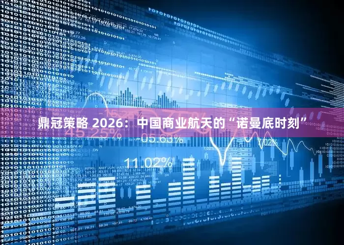 鼎冠策略 2026：中国商业航天的“诺曼底时刻”