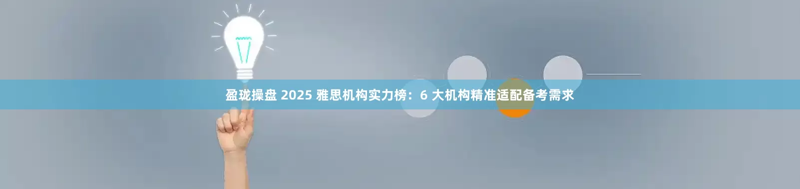 盈珑操盘 2025 雅思机构实力榜：6 大机构精准适配备考需求